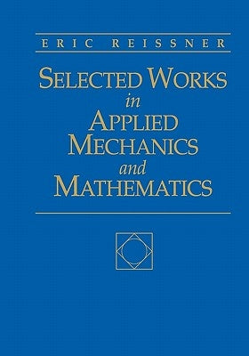 Selected Works in Applied Mechanics and Mathematics: . by Reissner, Eric