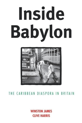 Inside Babylon: The Carribean Disapora in Britain by James, Winston
