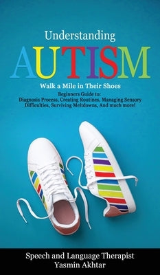 Understanding Autism Walk a Mile in Their Shoes by Akhtar, Yasmin