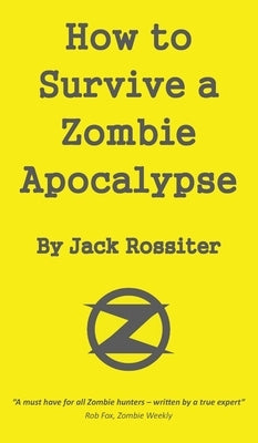 How to Survive a Zombie Apocalypse by Rossiter, Jack