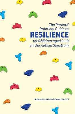 The Parents' Practical Guide to Resilience for Children Aged 2-10 on the Autism Spectrum by Purkis, Yenn