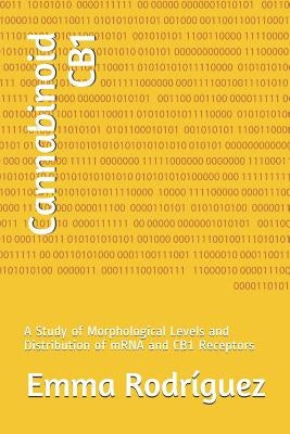 Cannabinoid CB1: A Study of Morphological Levels and Distribution of mRNA and CB1 Receptors by Rodriguez, Emma