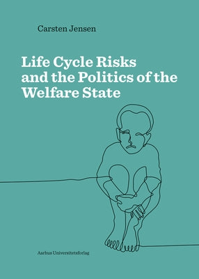 Life Cycle Risks and the Politics of the Welfare State by Jensen, Carsten