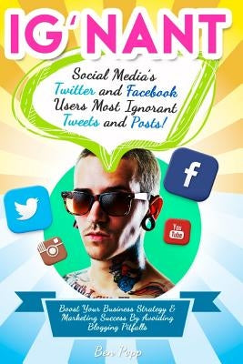 Ig'nant Social Media's Twitter and Facebook Users Most Ignorant Tweets and Posts by Popp, Ben