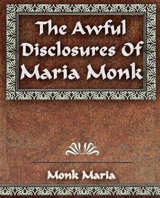 The Awful Disclosures - 1851 by Monk, Maria