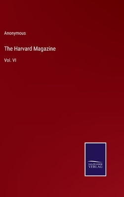 The Harvard Magazine: Vol. VI by Anonymous