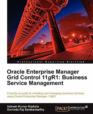 Oracle Enterprise Manager Grid Control 11g R1: Business Service Management by Karkala, Ashwin Kumar