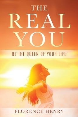 The Real You: Be the Queen of Your Life by Henry, Florence