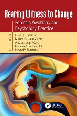 Bearing Witness to Change: Forensic Psychiatry and Psychology Practice by Griffith, Ezra