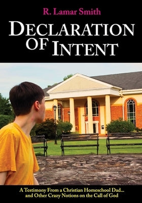 Declaration of Intent: A Testimony from a Christian Homeschool Dad...and other crazy notions on the call of God by Driver Sr, Victor