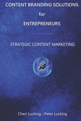 Content Branding Solutions for Entrepreneurs: Strategic Content Marketing by Lucking, Cheri