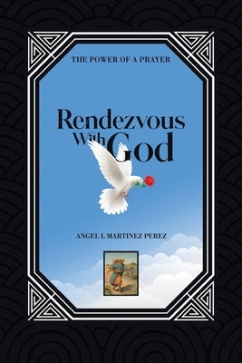 Rendezvous with God: The Power of a Prayer by Martinez Perez, Angel L.