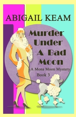 Murder Under A Bad Moon: A 1930s Mona Moon Historical Cozy Mystery by Keam, Abigail