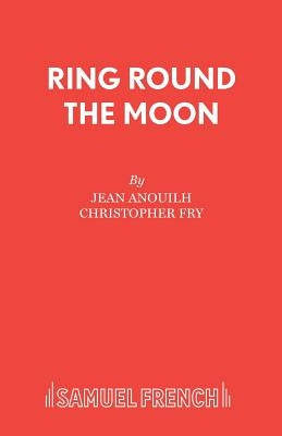 Ring Round the Moon by Anouilh, Jean