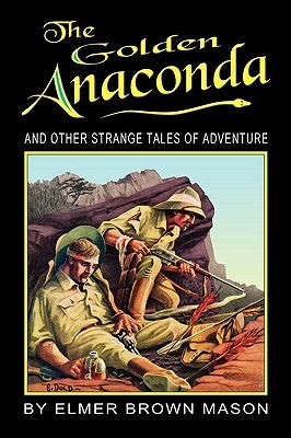 The Golden Anaconda: And Other Strange Tales of Adventure by Mason, Elmer Brown