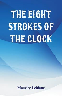 The Eight Strokes of the Clock by LeBlanc, Maurice