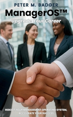 ManagerOS: Upgrade Your Career by Badger, Peter M.