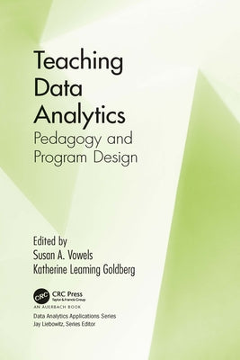 Teaching Data Analytics: Pedagogy and Program Design by Vowels, Susan