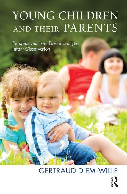 Young Children and their Parents: Perspectives from Psychoanalytic Infant Observation by Diem-Wille, Gertraud