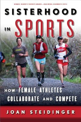 Sisterhood in Sports: How Female Athletes Collaborate and Compete by Steidinger, Joan