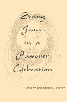 Seeing Jesus in a Passover Celebration by Shorten, Jennifer L.