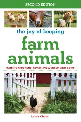 The Joy of Keeping Farm Animals: Raising Chickens, Goats, Pigs, Sheep, and Cows by Childs, Laura