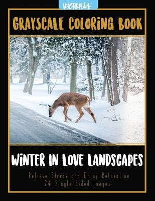 Winter In Love Landscapes: Grayscale Coloring Book Relieve Stress and Enjoy Relaxation 24 Single Sided Images by Victoria