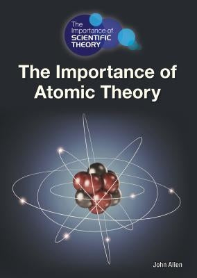 The Importance of Atomic Theory by Allen, John