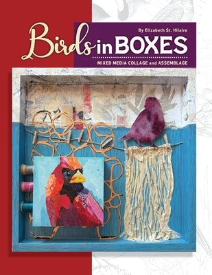 Birds in Boxes: Mixed Media Collage and Assemblage by St Hilaire, Elizabeth J.