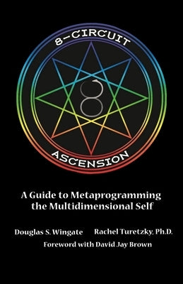 8-Circuit Ascension: A Guide to Metaprogramming the Multidimensional Self by Wingate, Douglas S.