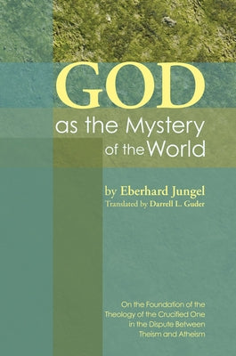 God as the Mystery of the World by Jüngel, Eberhard