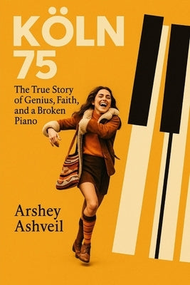 Koln 75: The True Story of Genius, Faith, and a Broken Piano by Ashveil, Arshey