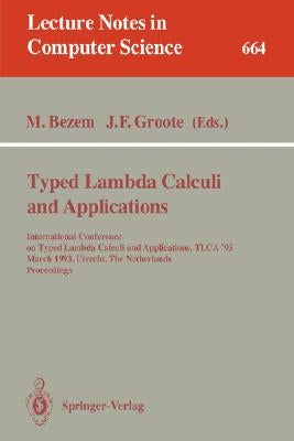 Typed Lambda Calculi and Applications: International Conference on Typed Lambda Calculi and Applications, Tlca '93, March 16-18, 1993, Utrecht, the Ne by Bezem, Marc