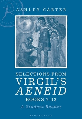 Selections from Virgil's Aeneid Books 7-12: A Student Reader by Carter, Ashley