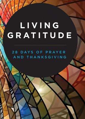 Living Gratitude: 28 Days of Prayer and Thanksgiving by Abingdon Press