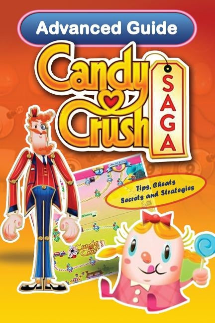 Candy Crush Saga Advanced Guide: Tips, Cheats, Secrets and Strategies by Jackson, Emily