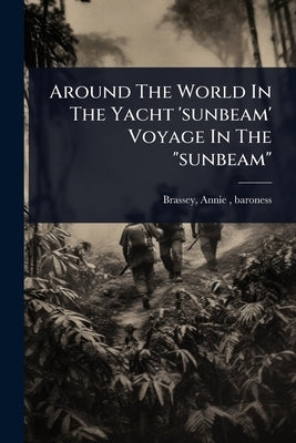 Around The World In The Yacht 'sunbeam' Voyage In The "sunbeam" by Brassey, Annie (Allnutt) Baroness