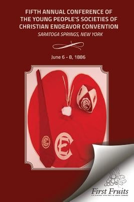 1886 Convention Report: Fifth Annual Conference of the Young People's Societies of Christian Endeavor Convention by Society, Christian Endeavor