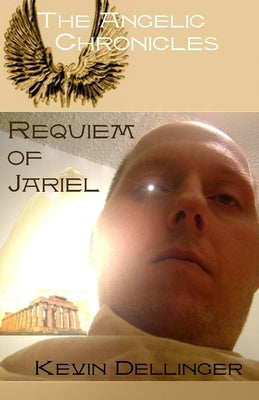 The Angelic Chronicles: Requiem of Jariel by Dellinger, Kevin