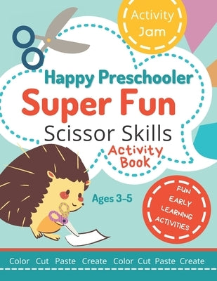 Happy Preschooler Super Fun Scissor Skills: Activity Book for Ages 3-5 Cutting Practice for Toddlers, Preschool, Kindergarten - color cut paste create by Thompson, Lisa