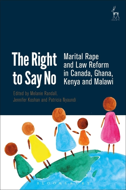 The Right to Say No: Marital Rape and Law Reform in Canada, Ghana, Kenya and Malawi by Randall, Melanie
