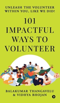 101 Impactful ways to Volunteer - unleash the volunteer within you, like we did! by Balakumar Thangavelu