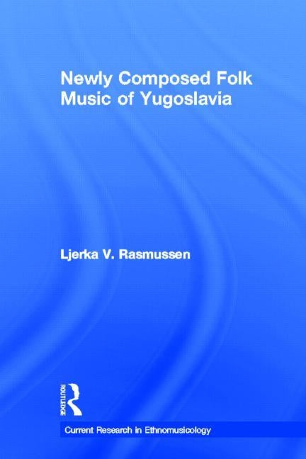 Newly Composed Folk Music of Yugoslavia by Rasmussen, Ljerka V.