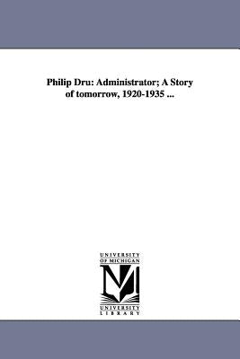 Philip Dru: Administrator; A Story of Tomorrow, 1920-1935 ... by House, Edward Mandell