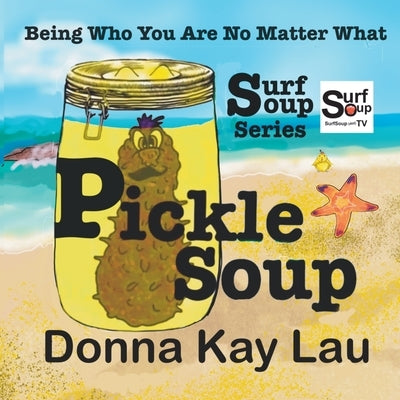 Pickle Soup: Being Who You Are No Matter What by Lau, Donna Kay