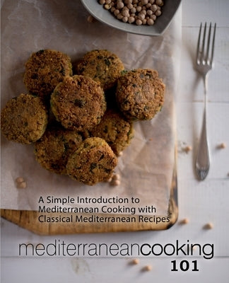Mediterranean Cooking 101: A Simple Introduction to Mediterranean Cooking with Classical Mediterranean Recipes (2nd Edition) by Press, Booksumo