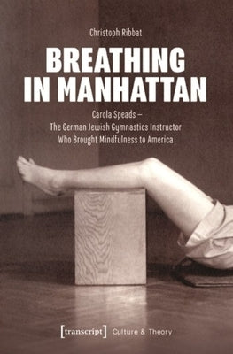 Breathing in Manhattan: Carola Speads - The German Jewish Gymnastics Instructor Who Brought Mindfulness to America by 