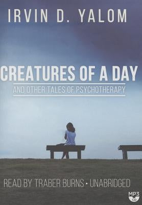 Creatures of a Day, and Other Tales of Psychotherapy by Yalom, Irvin D., MD