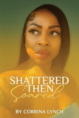 Shattered Then Soared by Lynch, Corrina