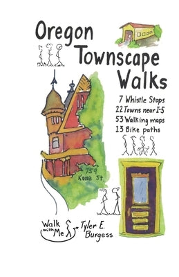 Oregon Townscape Walks: Seven Whistle Stops, 22 Towns near I-5, 53 Walking maps, 13 Bike paths by Burgess, Tyler E.